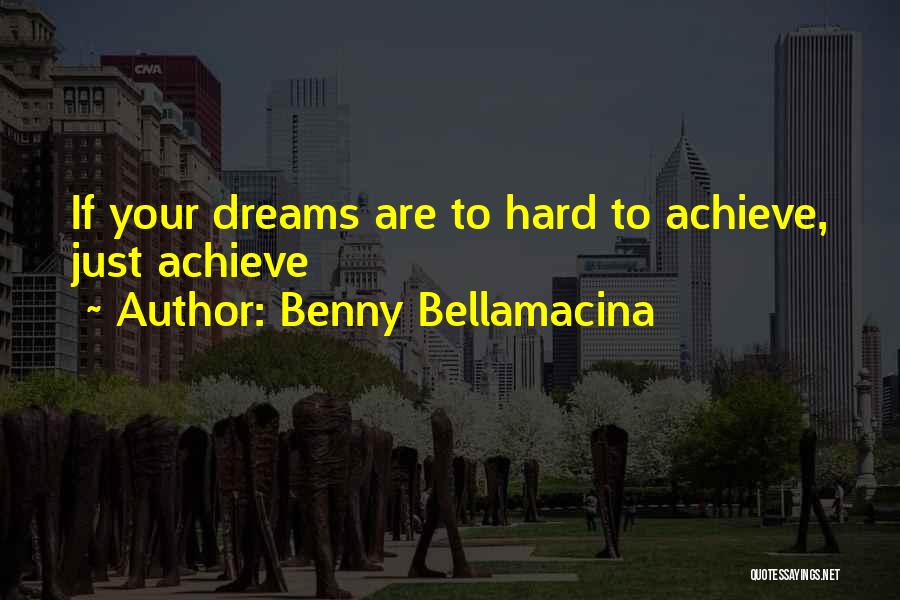 To Achieve Your Dreams Quotes By Benny Bellamacina