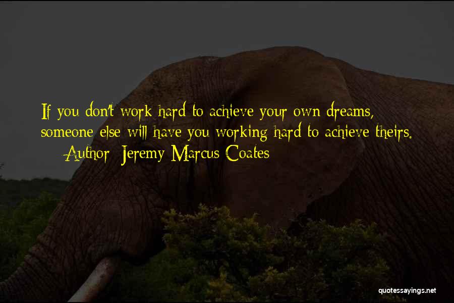 To Achieve Your Dreams Quotes By Jeremy Marcus Coates