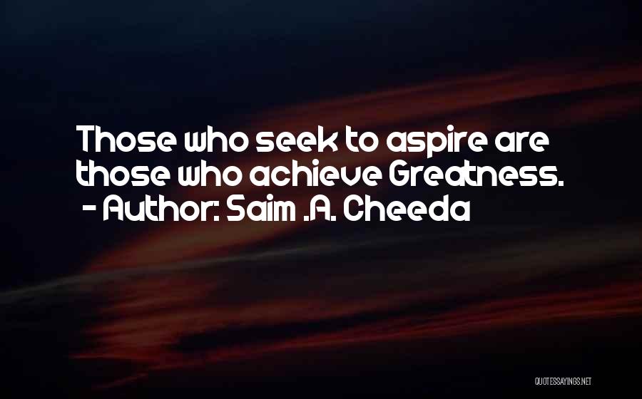 To Achieve Your Dreams Quotes By Saim .A. Cheeda