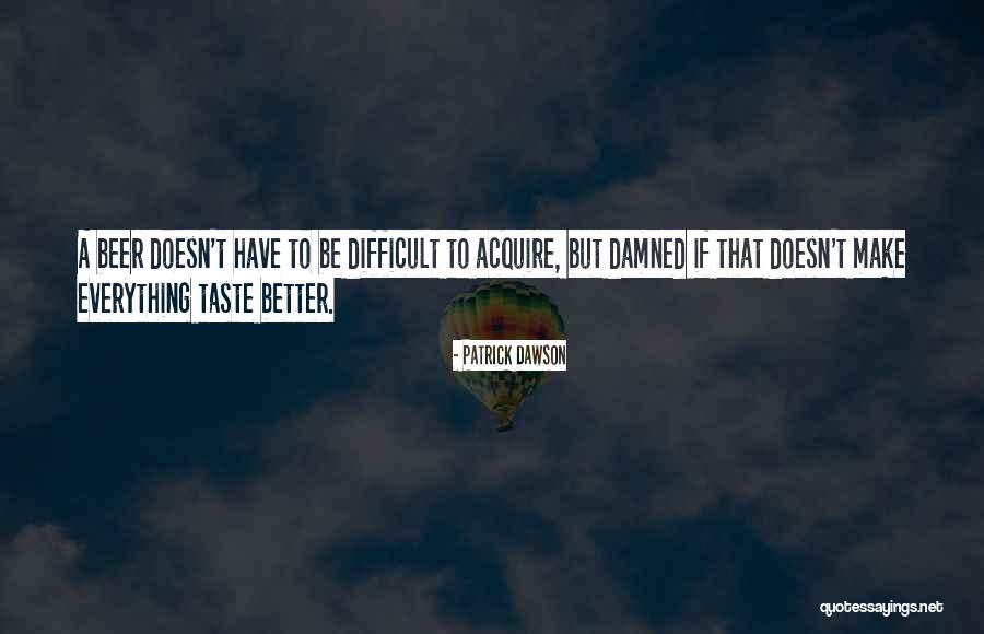 To Acquire A Taste Quotes By Patrick Dawson To Acquire A Taste Quotes By Patrick Dawson
