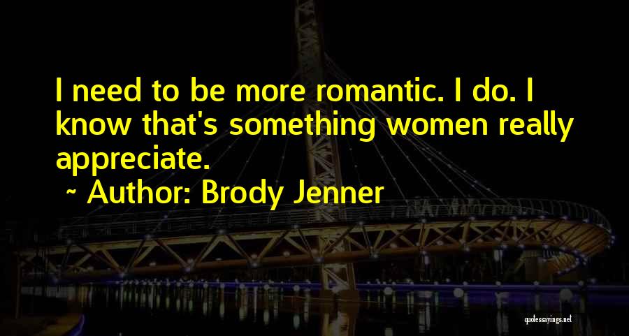 To Appreciate Something Quotes By Brody Jenner