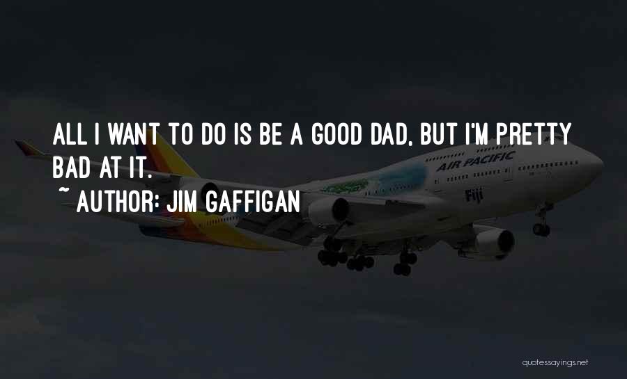 To Be A Good Dad Quotes By Jim Gaffigan