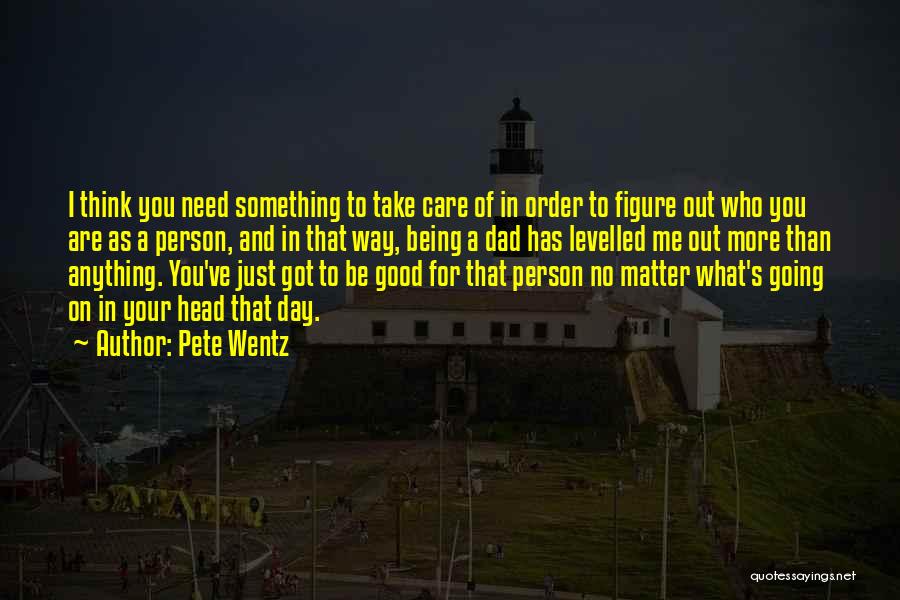 To Be A Good Dad Quotes By Pete Wentz