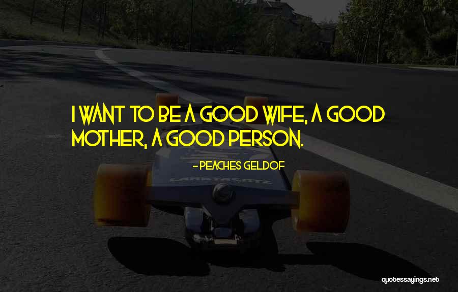 To Be A Good Wife Quotes By Peaches Geldof To Be A Good Wife Quotes By Peaches Geldof