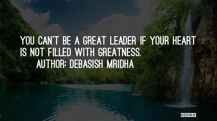 To Be A Great Leader Quotes By Debasish Mridha
