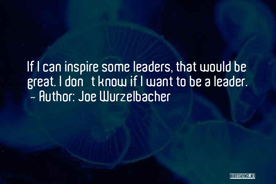 To Be A Great Leader Quotes By Joe Wurzelbacher