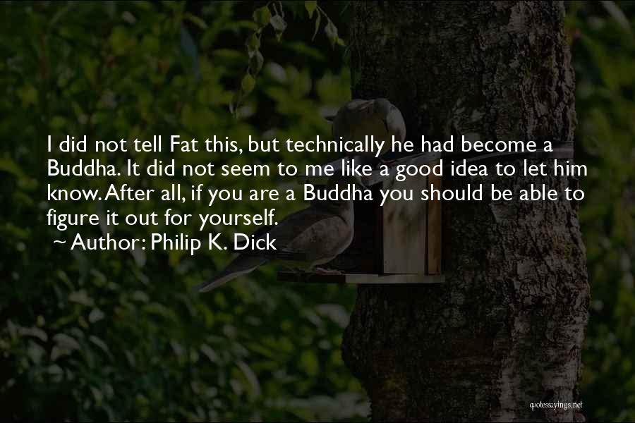 To Be Fat Like Me Quotes By Philip K. Dick