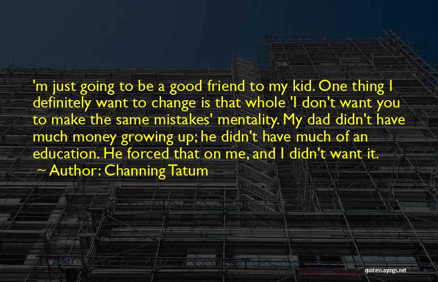 To Be Good Friend Quotes By Channing Tatum
