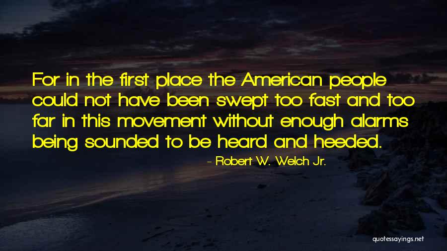 To Be Heard Quotes By Robert W. Welch Jr. To Be Heard Quotes By Robert W. Welch Jr.