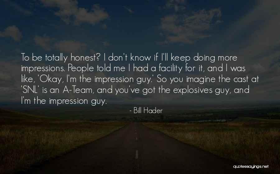 To Be Honest I Like You Quotes By Bill Hader