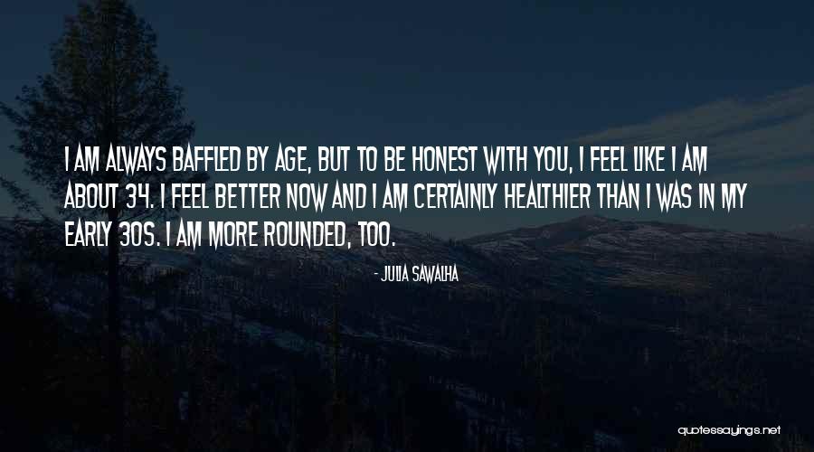 To Be Honest I Like You Quotes By Julia Sawalha To Be Honest I Like You Quotes By Julia Sawalha