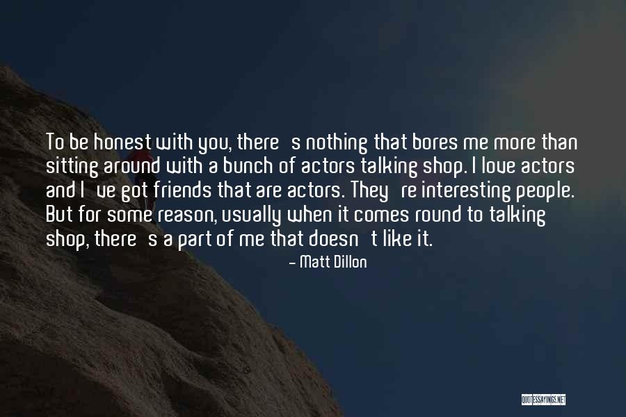 To Be Honest I Like You Quotes By Matt Dillon To Be Honest I Like You Quotes By Matt Dillon