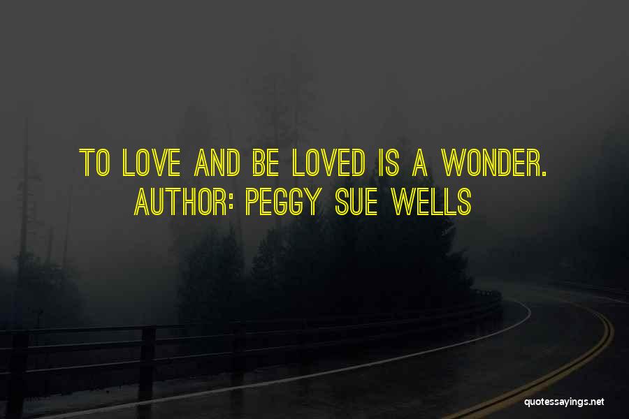 To Be Loved Quotes By Peggy Sue Wells