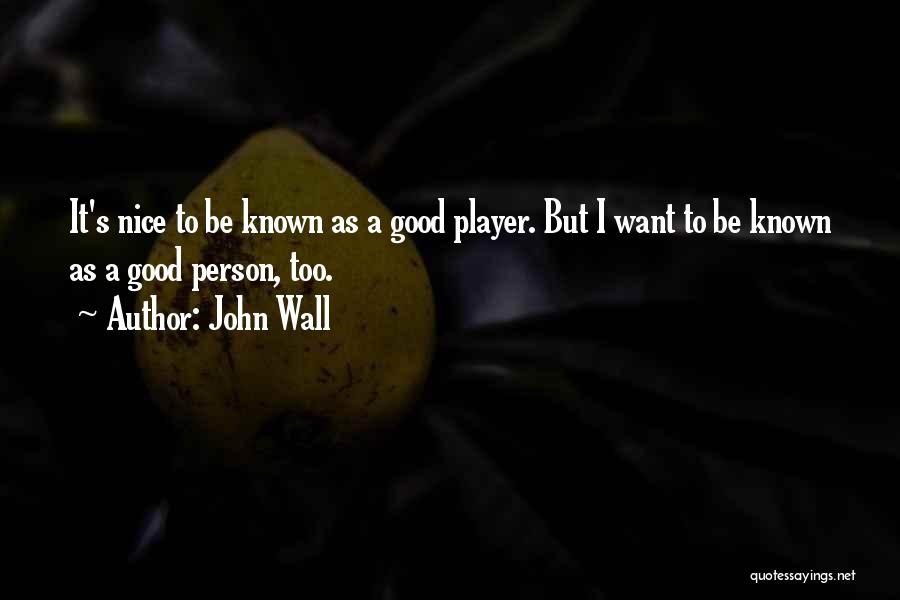 To Be Nice Person Quotes By John Wall