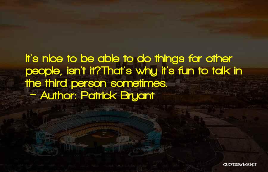 To Be Nice Person Quotes By Patrick Bryant