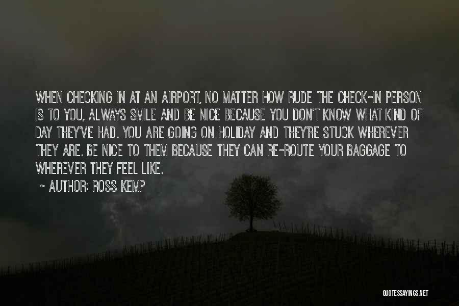 To Be Nice Person Quotes By Ross Kemp
