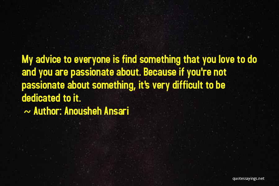 To Be Passionate About Something Quotes By Anousheh Ansari