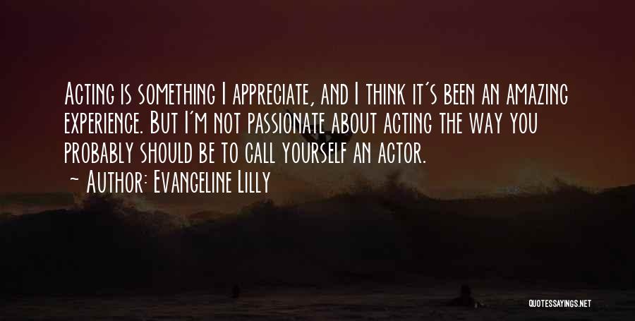 To Be Passionate About Something Quotes By Evangeline Lilly