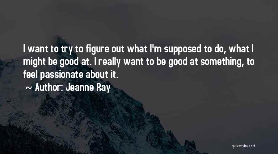 To Be Passionate About Something Quotes By Jeanne Ray
