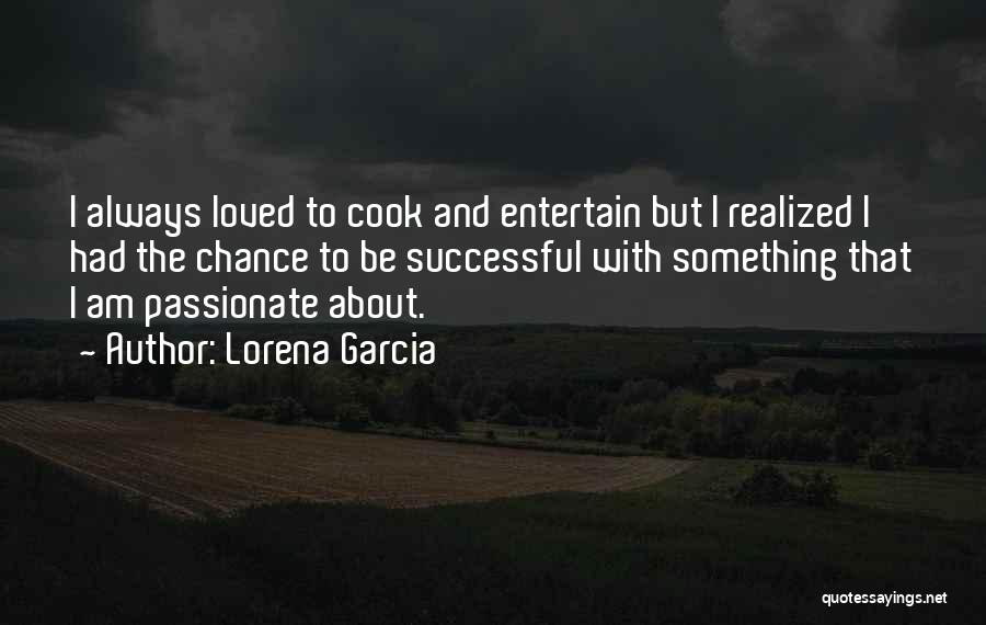 To Be Passionate About Something Quotes By Lorena Garcia