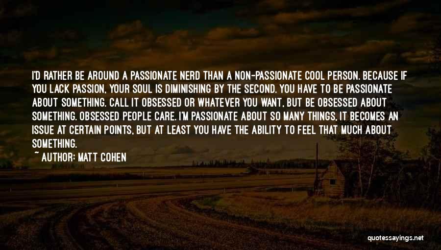 To Be Passionate About Something Quotes By Matt Cohen