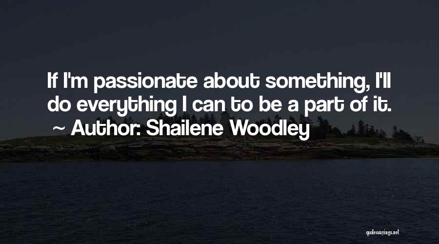 To Be Passionate About Something Quotes By Shailene Woodley