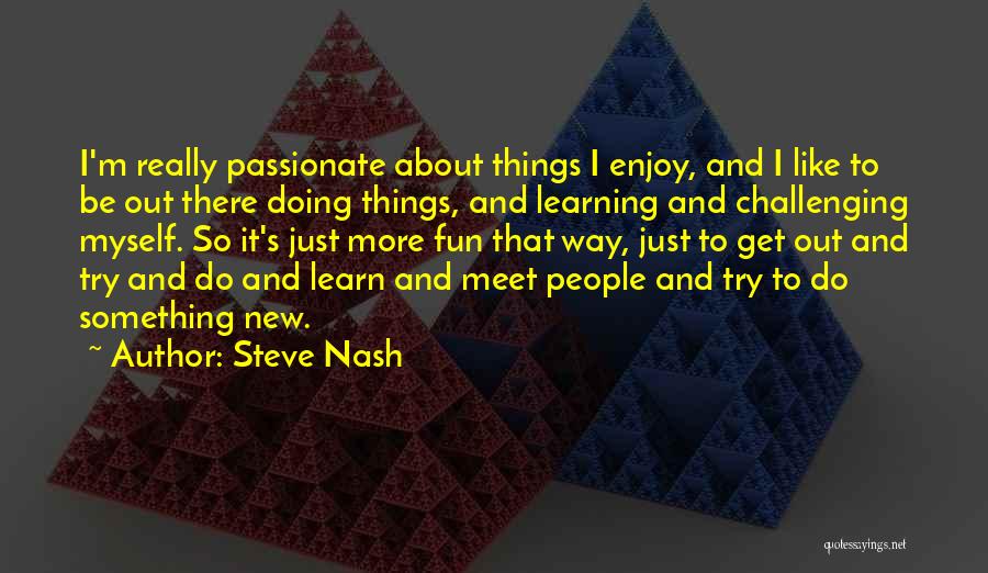 To Be Passionate About Something Quotes By Steve Nash