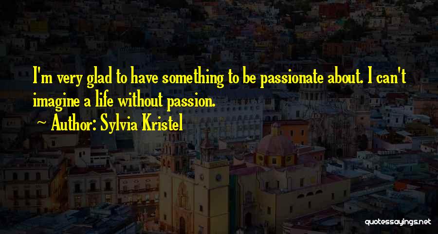 To Be Passionate About Something Quotes By Sylvia Kristel