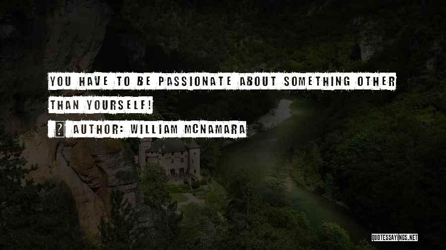 To Be Passionate About Something Quotes By William McNamara