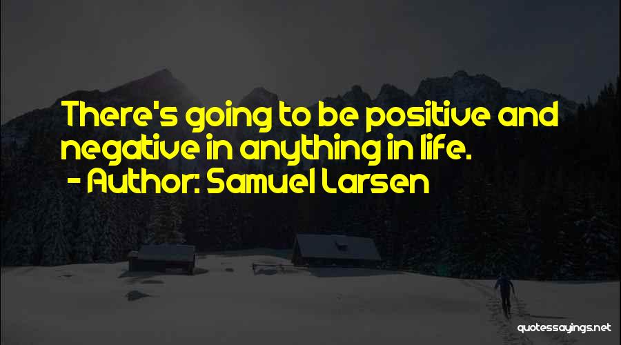 To Be Positive In Life Quotes By Samuel Larsen