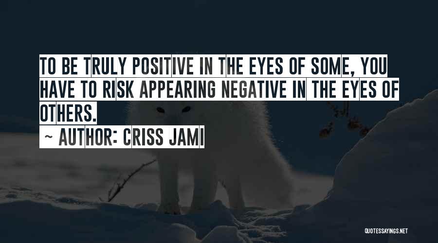 To Be Positive Quotes By Criss Jami