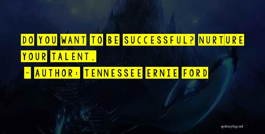 To Be Successful Quotes By Tennessee Ernie Ford
