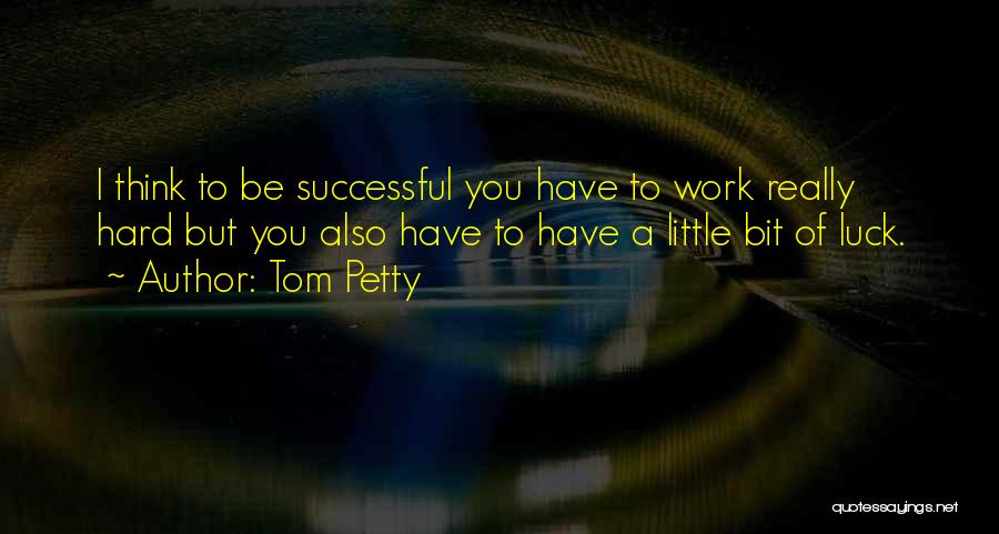 To Be Successful Quotes By Tom Petty
