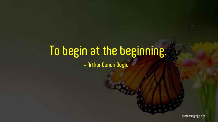 To Begin Quotes By Arthur Conan Doyle