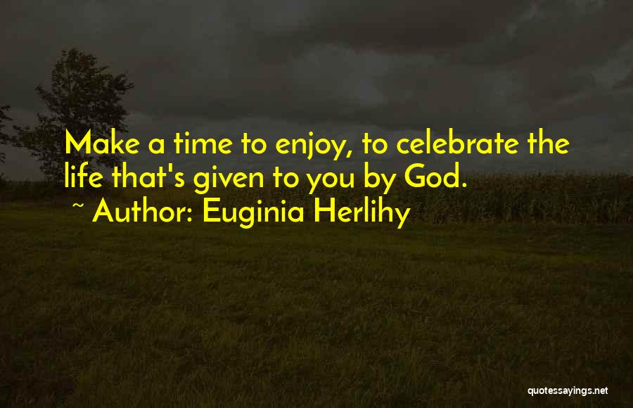 To Celebrate Life Quotes By Euginia Herlihy