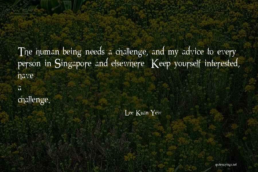To Challenge Yourself Quotes By Lee Kuan Yew To Challenge Yourself Quotes By Lee Kuan Yew
