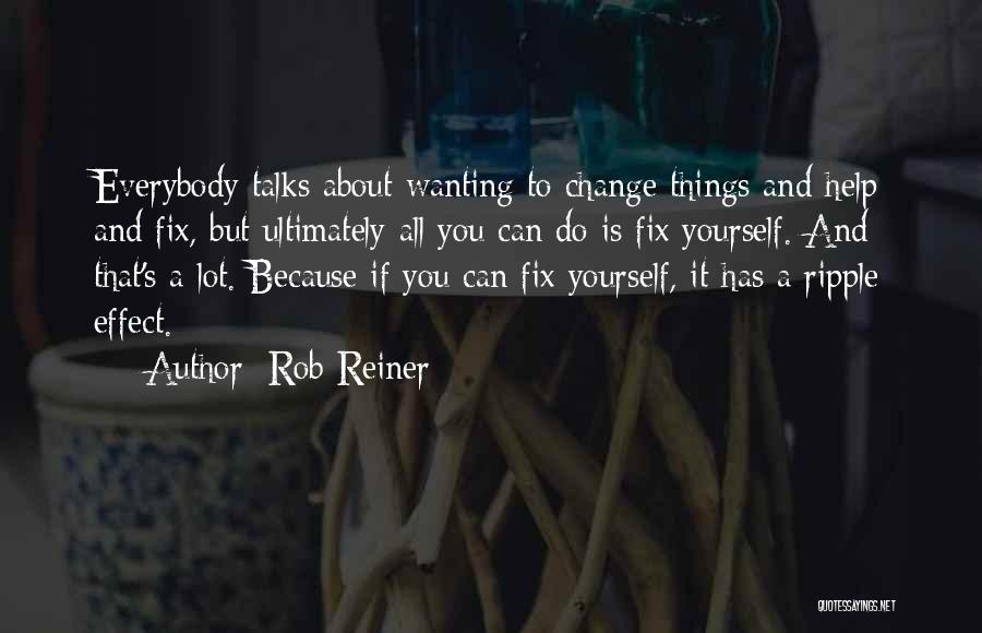 To Change Things Quotes By Rob Reiner