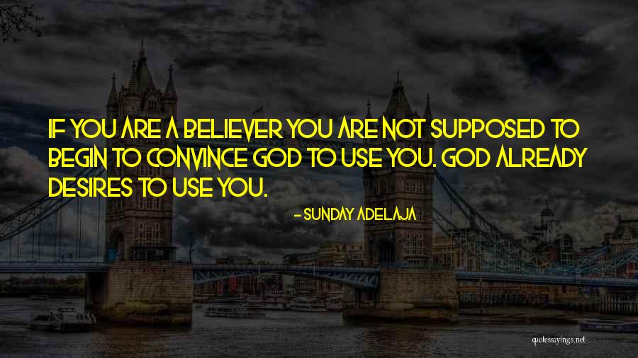 To Convince You Quotes By Sunday Adelaja To Convince You Quotes By Sunday Adelaja