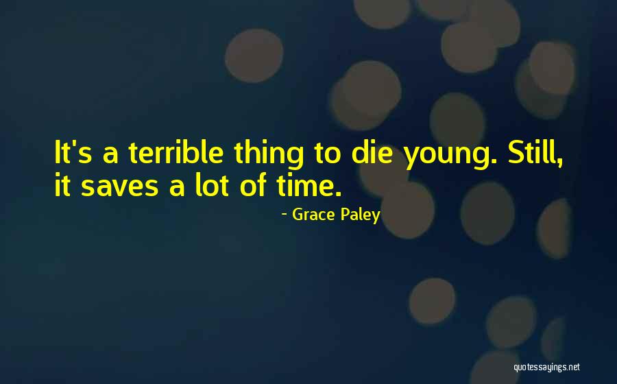 To Die Young Quotes By Grace Paley To Die Young Quotes By Grace Paley