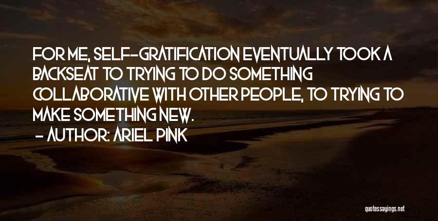 To Do Something New Quotes By Ariel Pink