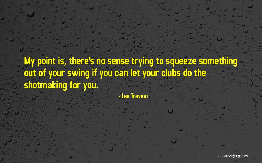 To Do Something Quotes By Lee Trevino