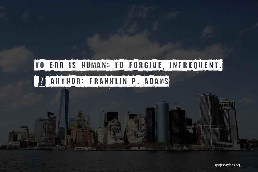 To Err Is Human Quotes By Franklin P. Adams