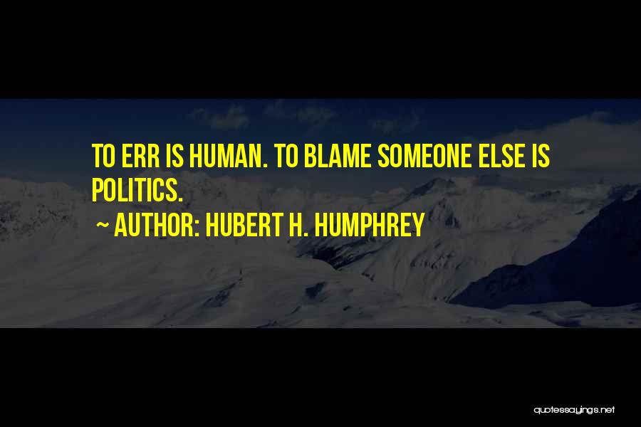To Err Is Human Quotes By Hubert H. Humphrey