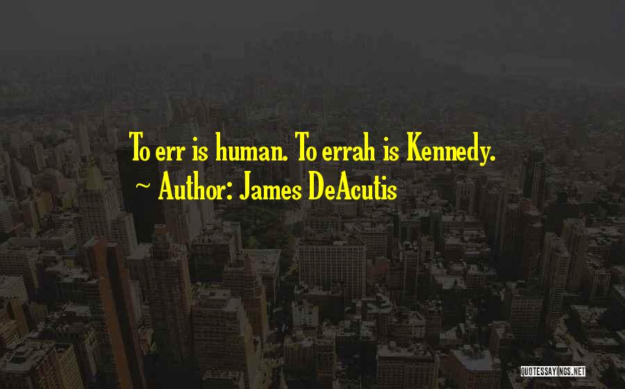 To Err Is Human Quotes By James DeAcutis