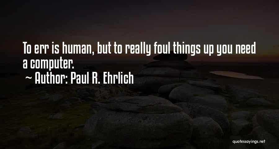 To Err Is Human Quotes By Paul R. Ehrlich