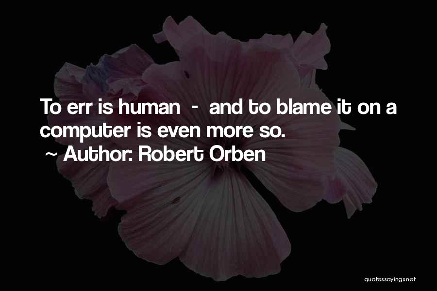 To Err Is Human Quotes By Robert Orben