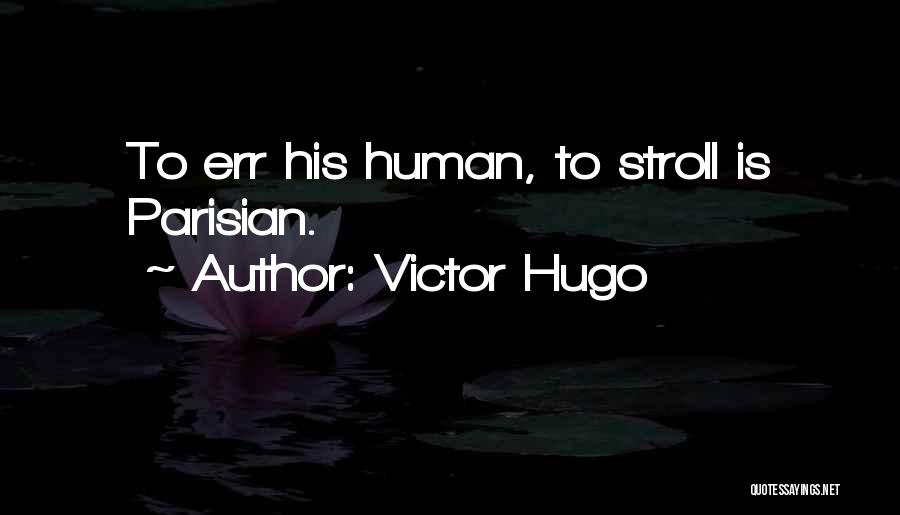 To Err Is Human Quotes By Victor Hugo