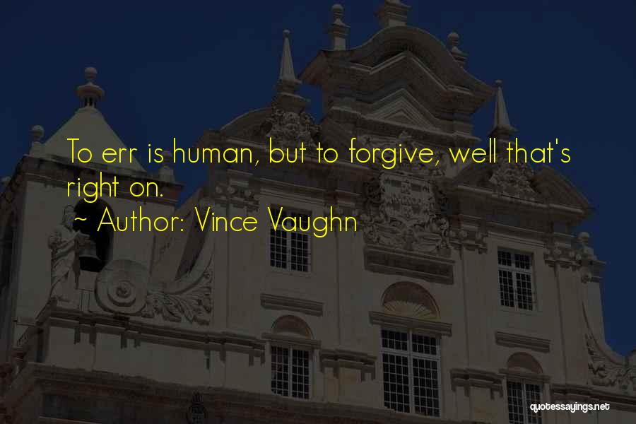 To Err Is Human Quotes By Vince Vaughn