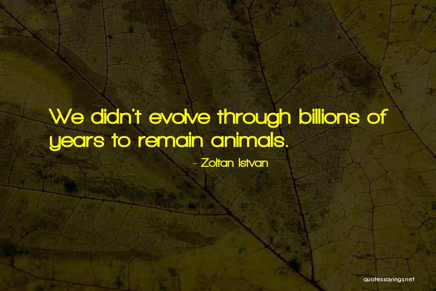 To Evolve Quotes By Zoltan Istvan
