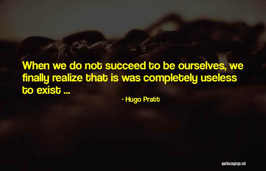 To Exist Quotes By Hugo Pratt To Exist Quotes By Hugo Pratt
